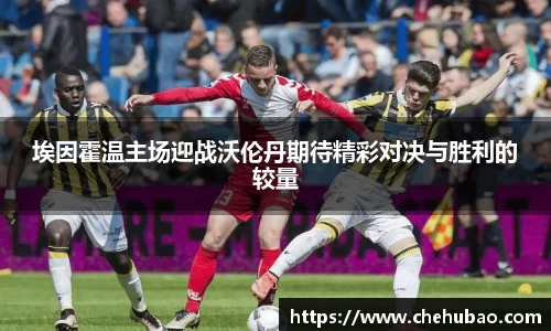 埃因霍温主场迎战沃伦丹期待精彩对决与胜利的较量